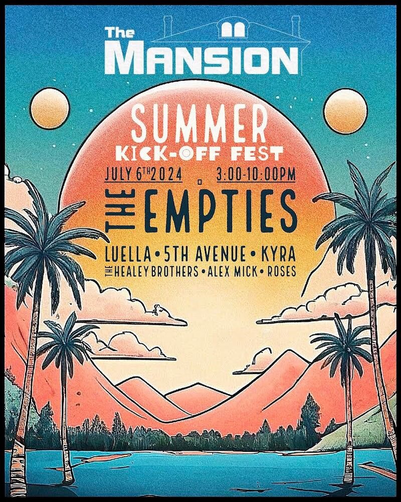 Summer Kick Off Fest: The Empties, Luella, 5th Avenue, Healey Brothers, Alex Mick, The Roses @ The Mansion Jul 6 2024 - May 6th @ The Mansion
