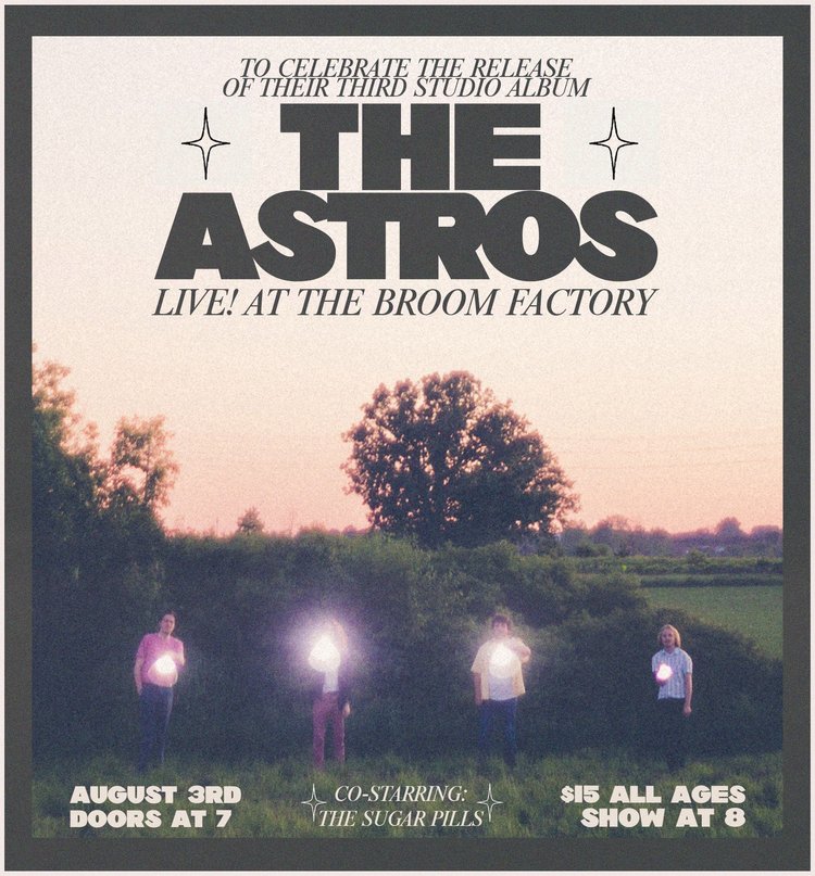 The Astros, The Sugar Pills @ Broom Factory Aug 3 2024 - May 6th @ Broom Factory