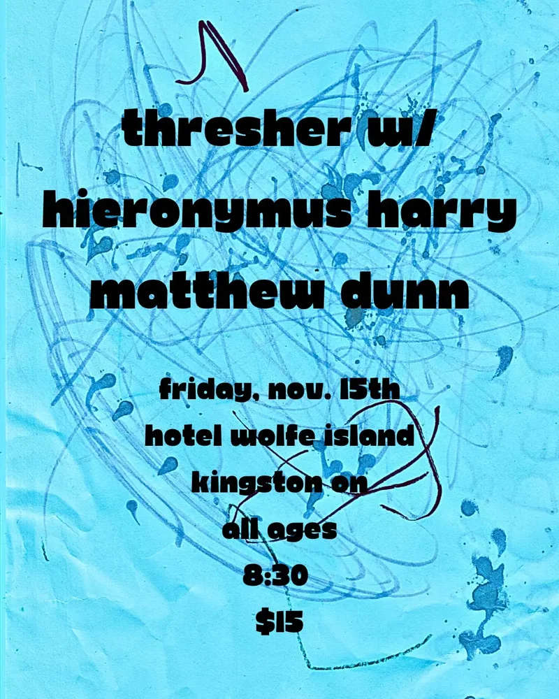 Thresher, Hieronymus Harry, Matthew Dunn @ Hotel Wolfe Island Nov 15 2024 - Jun 14th @ Hotel Wolfe Island