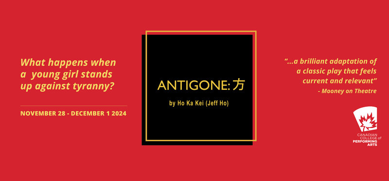 Antigone: 方 - May 8th @ Canadian College Of Performing Arts