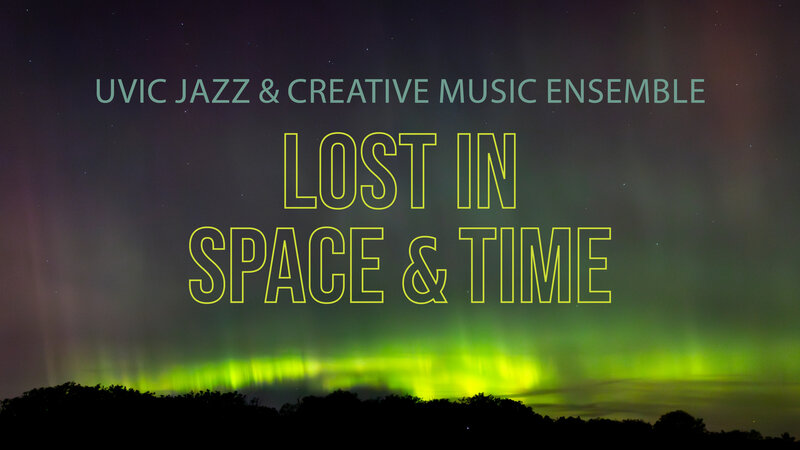 UVic Jazz and Creative Music Ensemble: Lost in Space and Time - Jun 15th @ Phillip T. Young Recital Hall (Uvic)