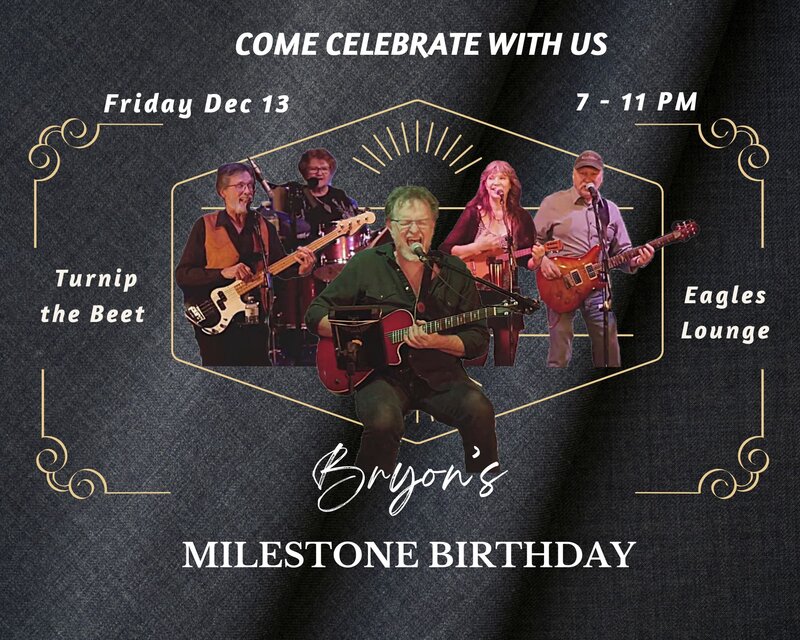Celebrating Bryon's "Big One" with Turnip the Beet Band - May 6th @ Duncan Eagles Hall