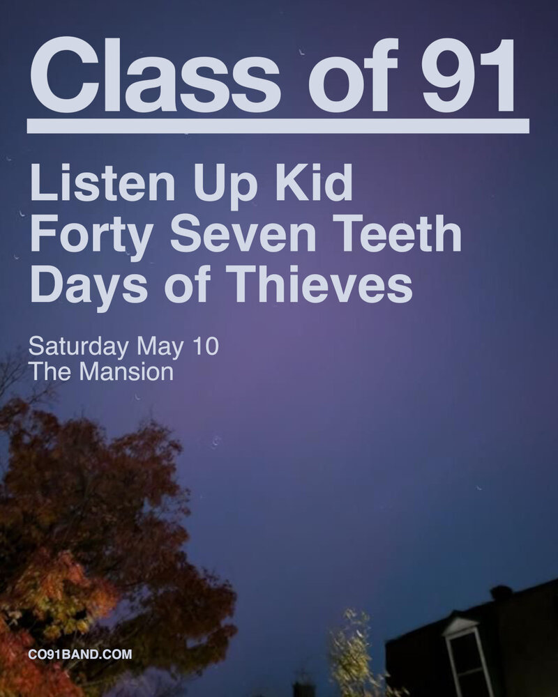 Class of 91: Listen Up Kid, Forty Seven Teeth, Days Of Thieves @ The Mansion May 10 2025 - May 6th @ The Mansion