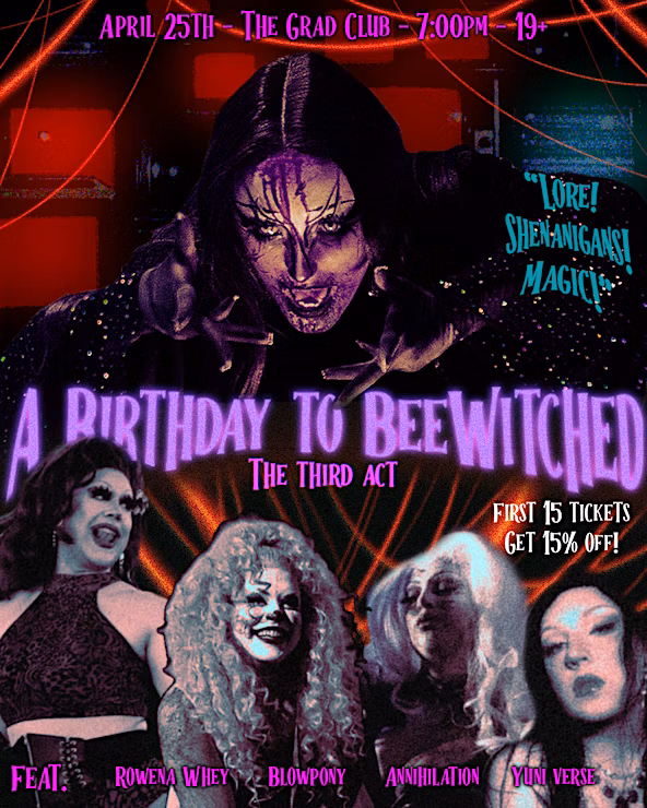 A Birthday to BeeWitched: ACT 3 (Drag Show) - May 8th @ The Grad Club