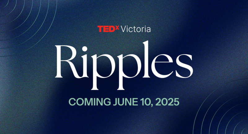 TEDxVictoria: Ripples @ McPherson Playhouse - Jun 10, 2025