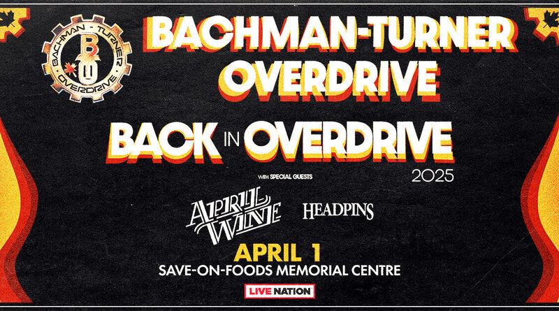 Back in Overdrive 2025: Bachman-Turner Overdrive, April Wine, The Headpins @ Save-On-Foods Memorial Centre Apr 1 2025 - May 8th @ Save-On-Foods Memorial Centre