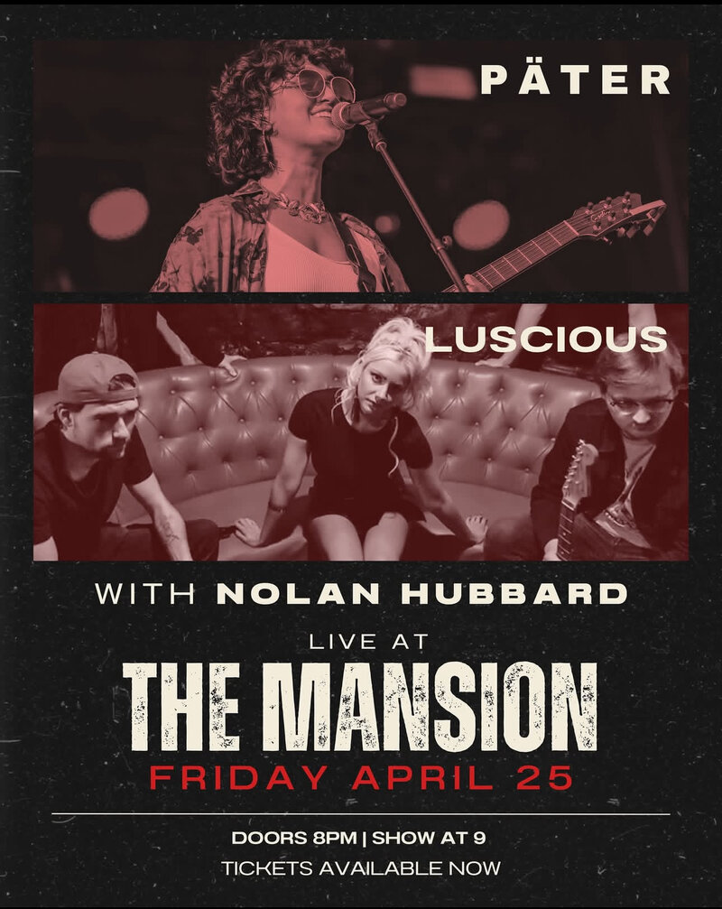 P&auml;ter, Luscious, Nolan Hubbard @ The Mansion Apr 25 2025 - May 7th @ The Mansion