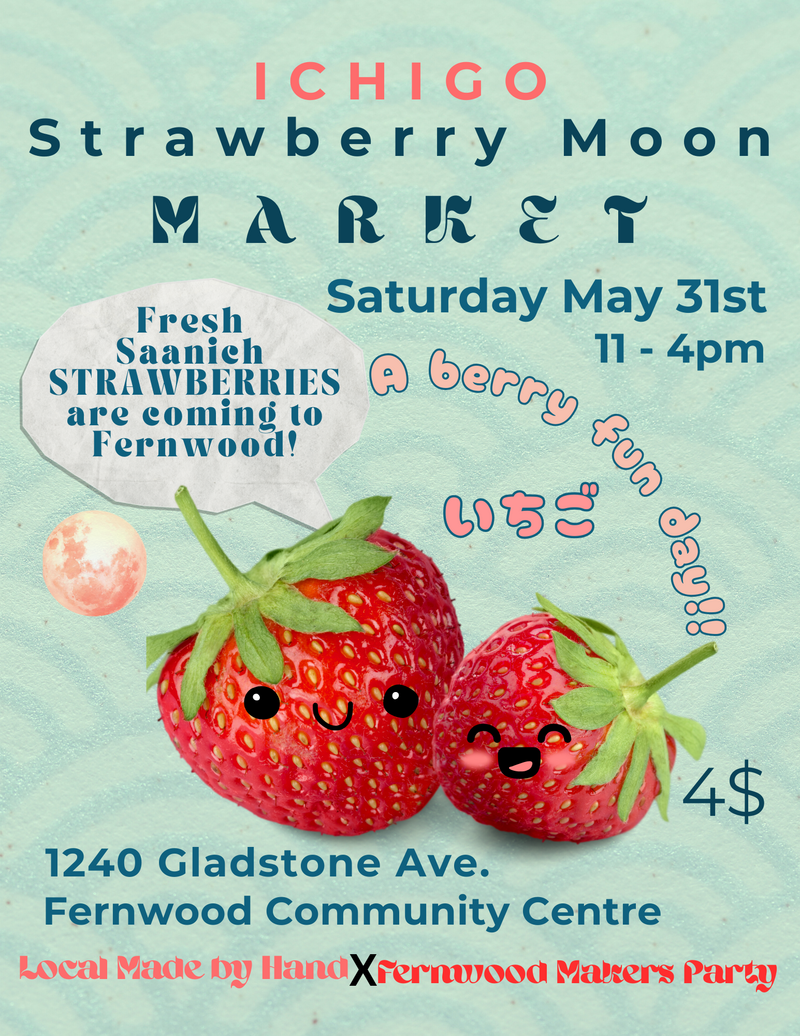 ICHIGO : Strawberry Moon Market - May 6th @ Fernwood (NRG) Community Centre