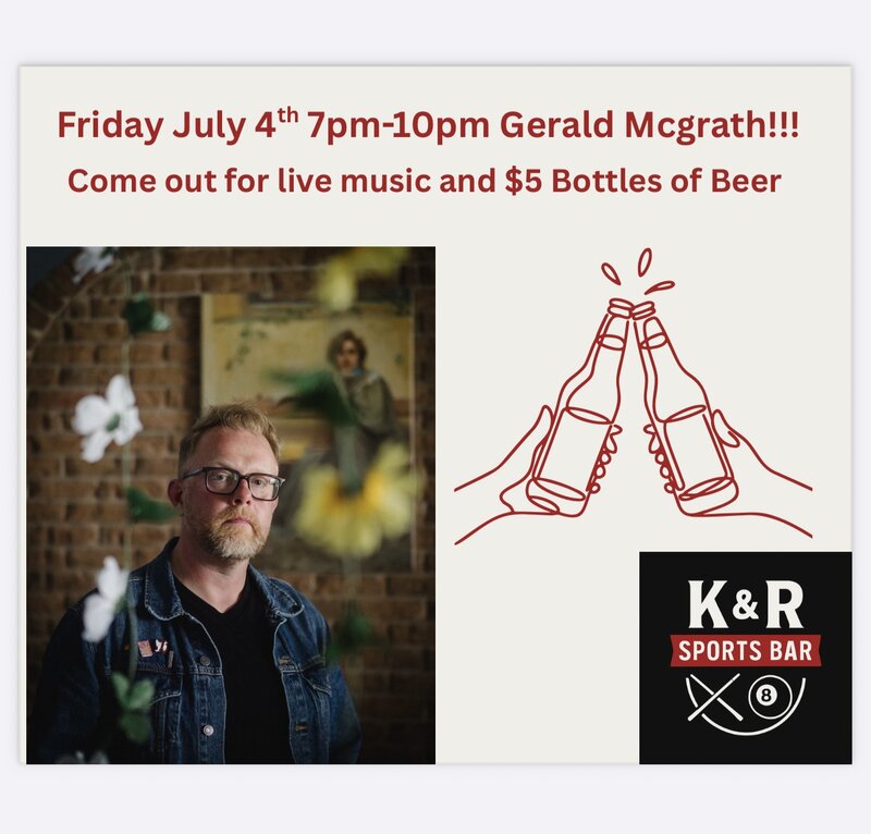 Gerald McGrath @ K&R Sports Bar Jul 4 2025 - May 6th @ K&R Sports Bar
