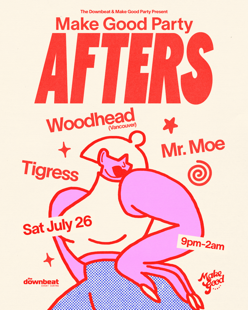 Make Good Party Afters ft: Woodhead (Van.), Tigress, Mr. Moe - May 6th @ The Downbeat