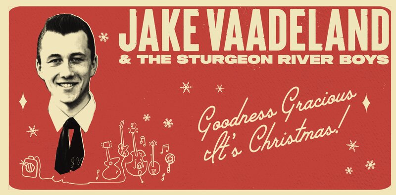 Jake Vaadeland & The Sturgeon River Boys - Goodness Gracious It's Christmas! - May 6th @ Mel Lehan Hall at the St. James Community Square