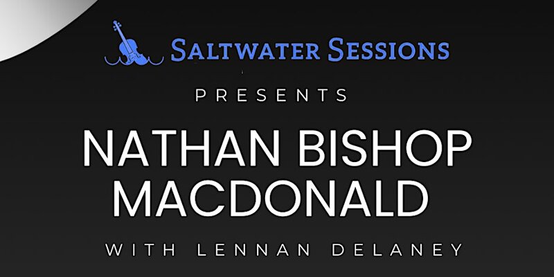 Saltwater Sessions: Nathan Bishop MacDonald & Lennan Delaney - May 6th @ Kimberley Curling Club