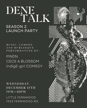Dene Talk Season Two Launch Party - Jul 17th @ Paul Phillips Hall (Little Fernwood)