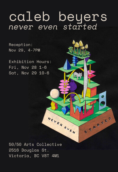 Caleb Beyers: Never Even Started - May 6th @ the fifty fifty arts collective