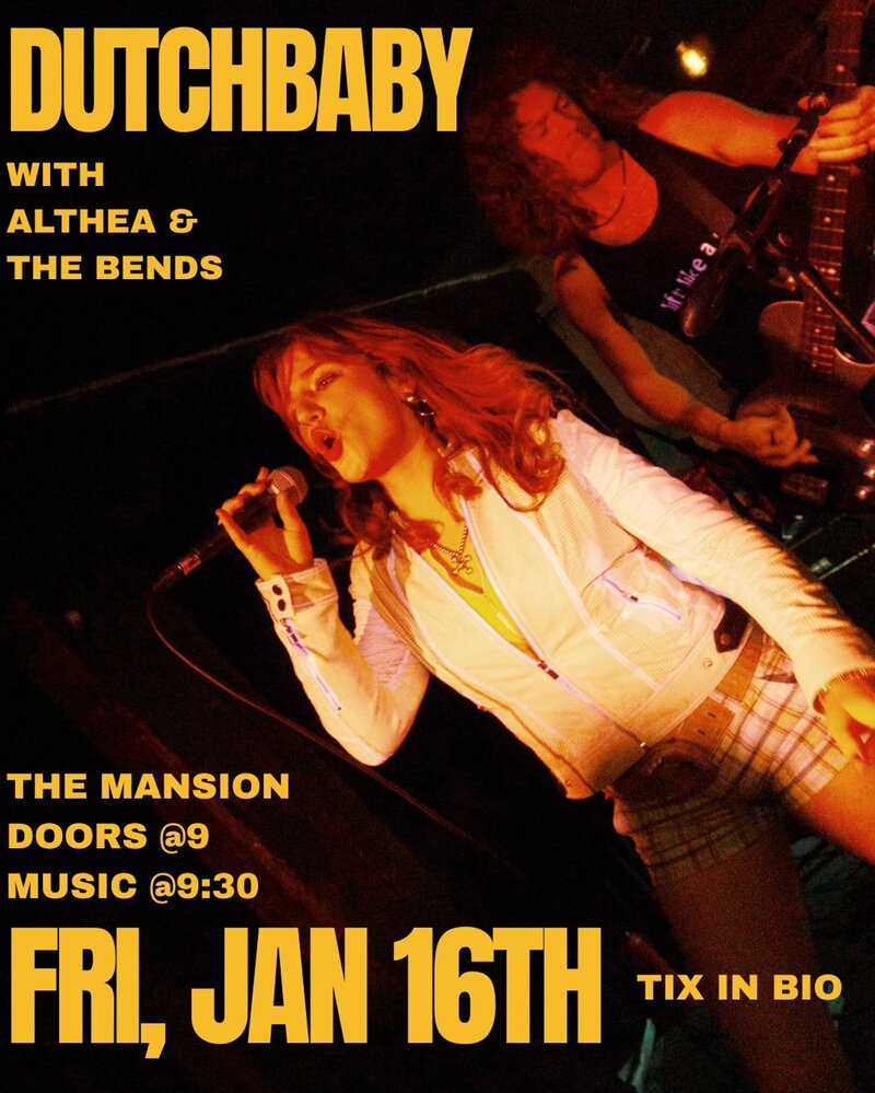 Dutchbaby, Althea, The Bends @ The Mansion Jan 16 2026 - May 10th @ The Mansion