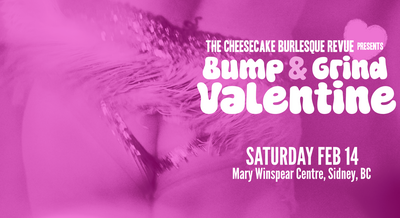 The Cheesecake Burlesque Revue presents: Bump & Grind Valentine - May 6th @ Mary Winspear Centre