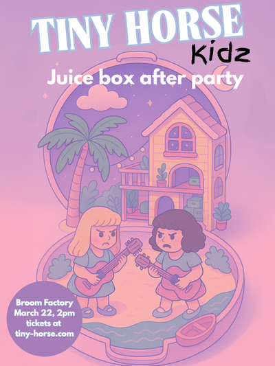 Juice box after party: Tiny Horse @ Broom Factory Mar 22 2026 - May 6th @ Broom Factory