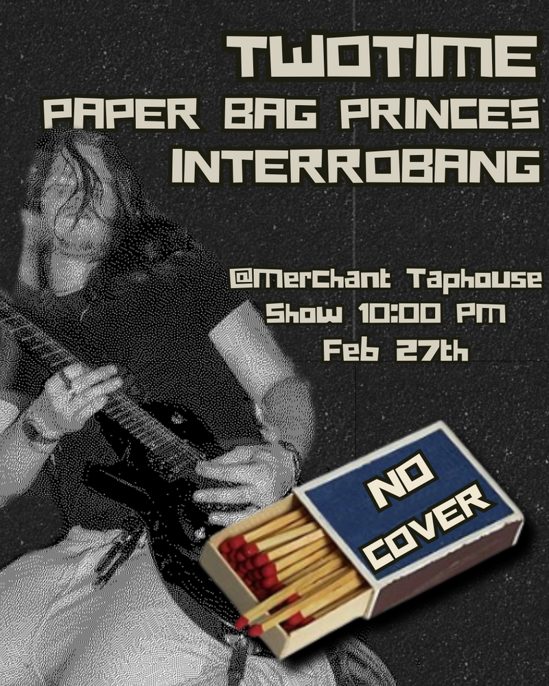 TwoTime, Paper Bag Princes, Interrobang‽ @ The Merchant Tap House Feb 27 2026 - Apr 30th @ The Merchant Tap House