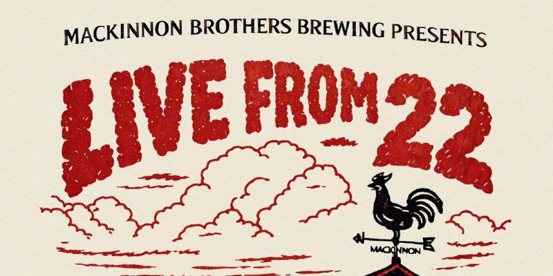 LIVE FROM 22 - May 5th @ MacKinnon Brothers Brewery