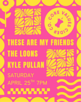 These Are My Friends, Kyle Pullan & The Loons - May 6th @ Core Values Cider