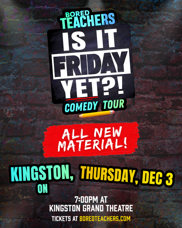Bored Teachers: "Is it Friday Yet?!" Comedy Tour - May 6th @ Kingston Grand Theatre