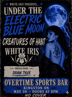 Under the Electric Blue Moon: Creatures of Habit, White Iris, Devan Tyler @ Overtime Sports Bar May 30 2026 - Jun 5th @ Overtime Sports Bar