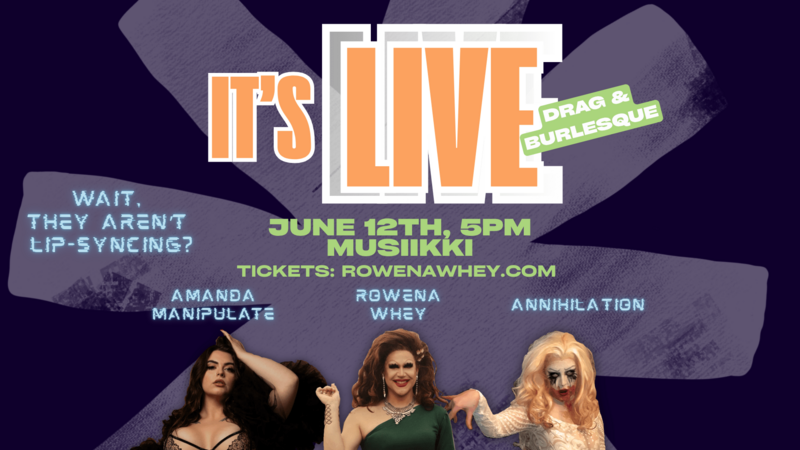 It's LIVE Drag & Burlesque: Rowena Whey, "Annihilation", Amanda Manipulate  @ Musiikki Caf&eacute; & Whiskey Bar Jun 12 2026 - May 31st @ Musiikki Caf&eacute; & Whiskey Bar