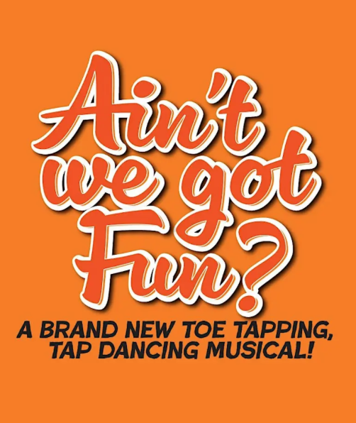 Ain't We Got Fun? Ain't We Got Fun? A Toe-Tappin', Tap Dancin' New Musical - Jun 5th @ Carter-Ryan Gallery