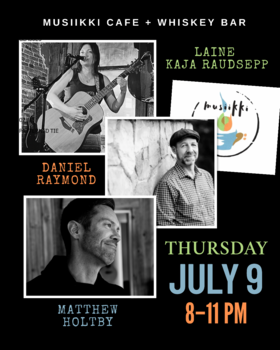 Matthew Holtby, Laine Raudsepp , Daniel Raymond @ Musiikki Caf&eacute; & Whiskey Bar Jul 9 2026 - Jul 11th @ Musiikki Caf&eacute; & Whiskey Bar