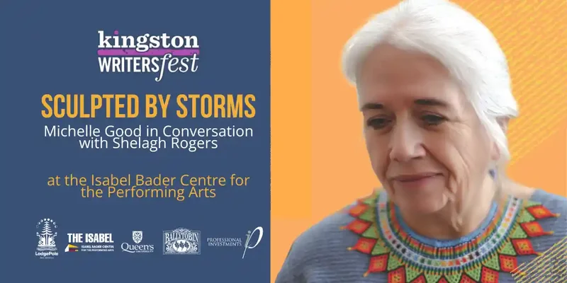 Kingston WritersFest - Sculpted by Storms: Michelle Good, Shelagh Rogers, Kym Gouchie, Terri-Lynn Brennan @ Isabel Bader Centre for the Performing Arts Sep 30 2026 - Aug 1st @ Isabel Bader Centre for the Performing Arts