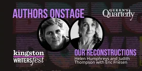 Kingston WritersFest - Our Reconstructions: Helen Humphreys, Judith Thompson, Eric Friesen @ Kingston Marriott Oct 2 2026 - Oct 19th @ Kingston Marriott
